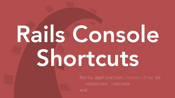 Rails Console Shortcuts Tips Tricks